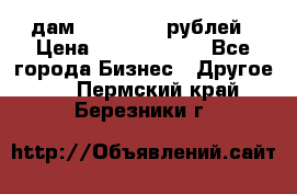 дам 30 000 000 рублей › Цена ­ 17 000 000 - Все города Бизнес » Другое   . Пермский край,Березники г.